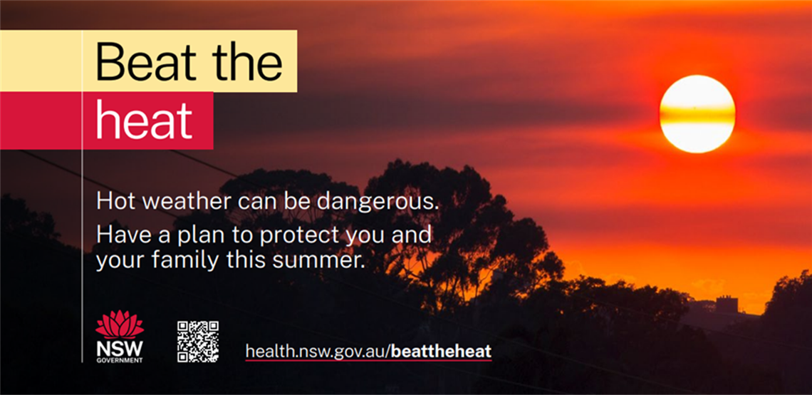 NSW Government beat the heat. Hot weather can be dangerous. Have a plan to protect your and your family this summer.